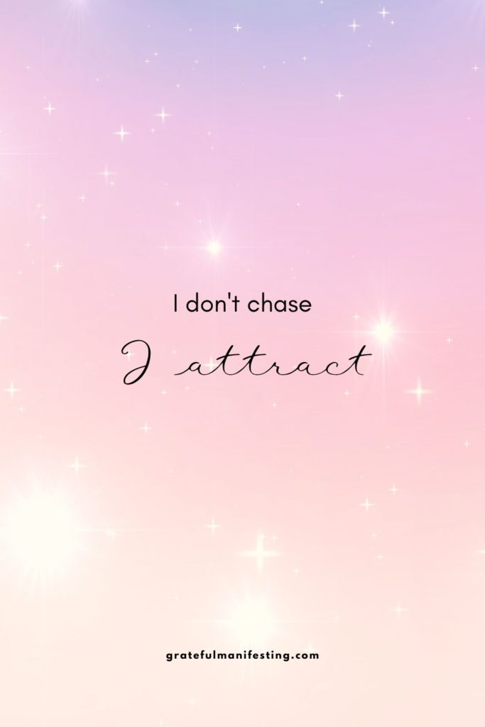 I don't chase I attract - manifestation affirmations mantras to attract