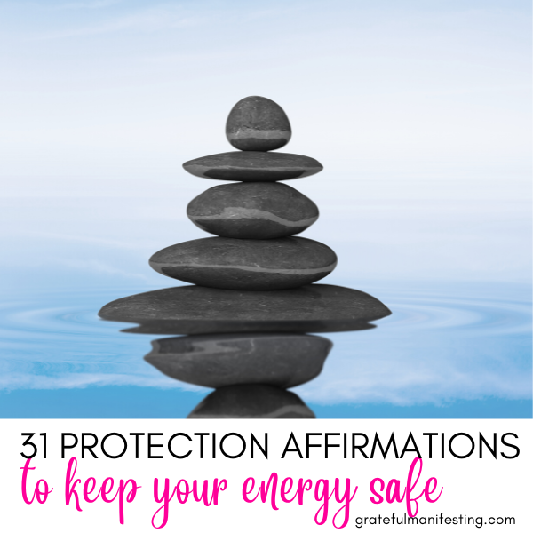 Powerful Protection Affirmations To Keep Your Energy Safe, energy around you safe - gratefulmanifesting.com