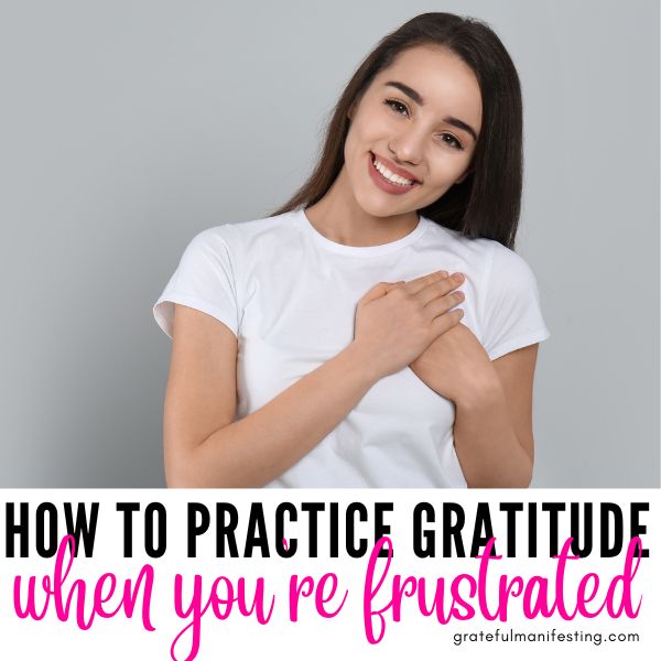 how to be grateful when you feel frustrated - gratefulmanifesting.com