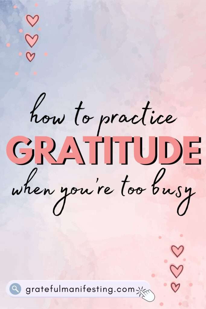 How To Practice Gratitude When You’re Too Busy - 9 Easy Ways to practice gratitude everyday - gratefulmanifesting.com