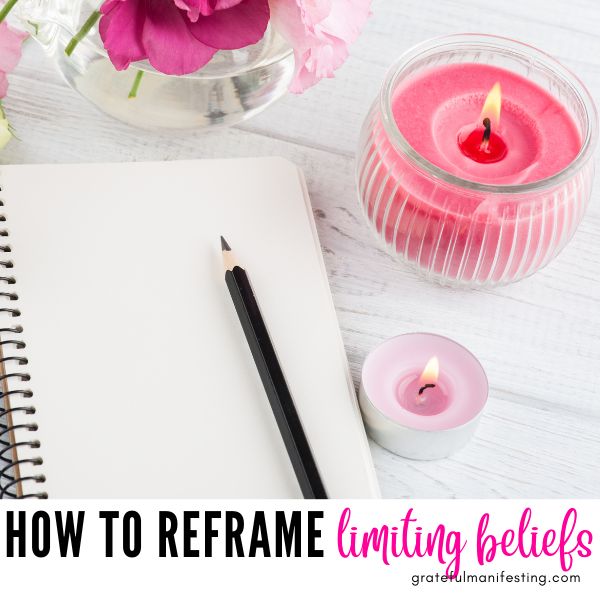 How To Reframe Self Limiting Beliefs To Manifest Something Want - gratefulmanifesting.com