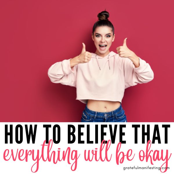 How To Believe That Everything Will Be Okay - gratefulmanifesting.com